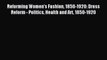 Reforming Women's Fashion 1850-1920: Dress Reform - Politics Health and Art 1850-1920 [Read]