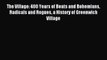 The Village: 400 Years of Beats and Bohemians Radicals and Rogues a History of Greenwich Village