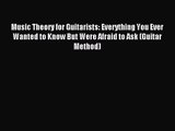 Music Theory for Guitarists: Everything You Ever Wanted to Know But Were Afraid to Ask (Guitar