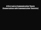 A First Look at Communication Theory (Conversations with Communication Theorists) [Read] Online