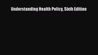 Understanding Health Policy Sixth Edition [Download] Online