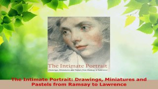 Read  The Intimate Portrait Drawings Miniatures and Pastels from Ramsay to Lawrence Ebook Free