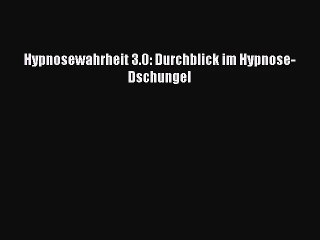 Hypnosewahrheit 3.0: Durchblick im Hypnose-Dschungel PDF Ebook Download Free Deutsch