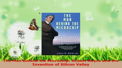 Read  The Man Behind the Microchip Robert Noyce and the Invention of Silicon Valley EBooks Online