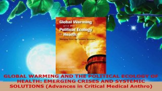 PDF Download  GLOBAL WARMING AND THE POLITICAL ECOLOGY OF HEALTH EMERGING CRISES AND SYSTEMIC SOLUTIONS Download Online