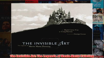 The Invisible Art The Legends of Movie Matte Painting
