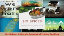 PDF Download  Six Spices A Simple Concept of Indian Cooking Download Full Ebook
