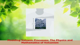 PDF Download  Modeling Volcanic Processes The Physics and Mathematics of Volcanism Download Online
