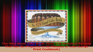 PDF Download  The New Good Cake Book Over 125 Delicious Recipes That Can Be Prepared in 30 Minutes or PDF Full Ebook