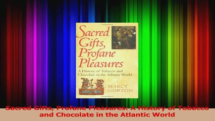 PDF Download  Sacred Gifts Profane Pleasures A History of Tobacco and Chocolate in the Atlantic World Read Online