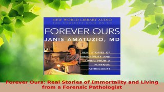 Read  Forever Ours Real Stories of Immortality and Living from a Forensic Pathologist PDF Online