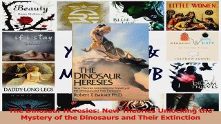 PDF Download  The Dinosaur Heresies New Theories Unlocking the Mystery of the Dinosaurs and Their PDF Online