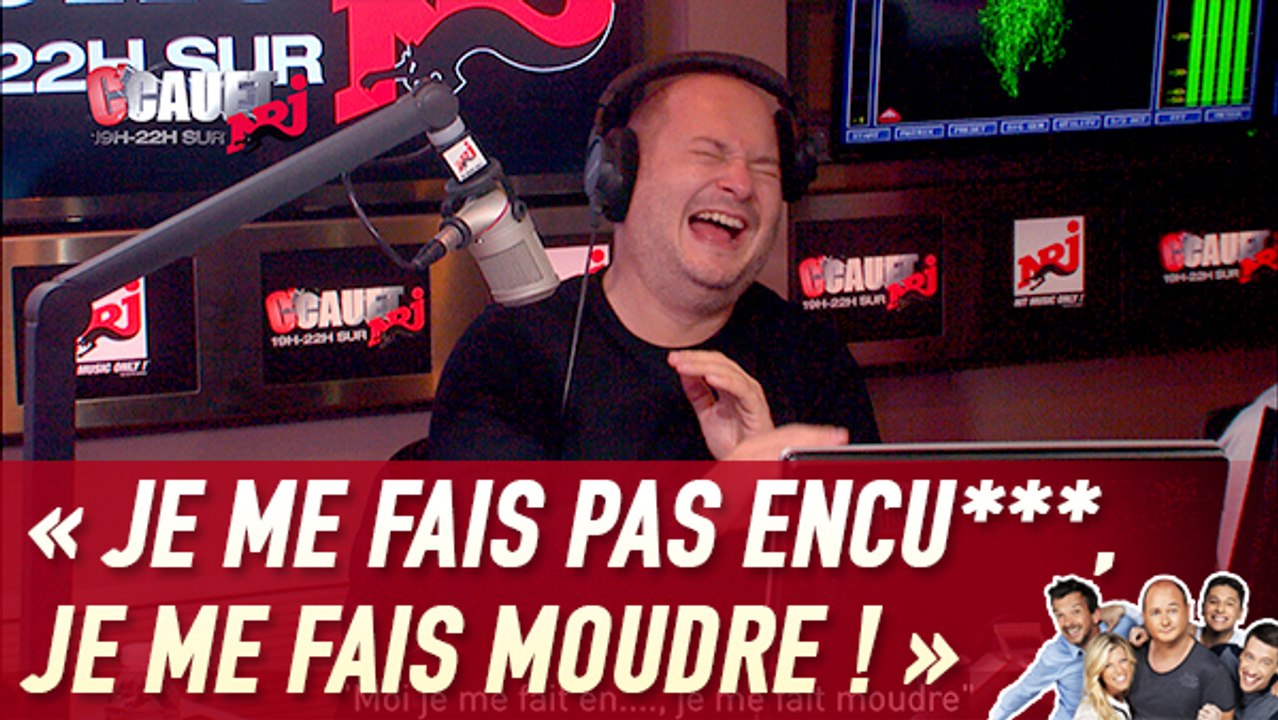"Je me fais pas encu***, je me fais moudre !"