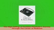 PDF Download  The High Calling A Christian Physicians Journey Through The Career of Medicine PDF Online