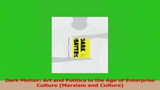 Read  Dark Matter Art and Politics in the Age of Enterprise Culture Marxism and Culture Ebook Free