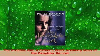 Download  The Invisible Girl A Fathers Heartbreaking Story of the Daughter He Lost Ebook Online