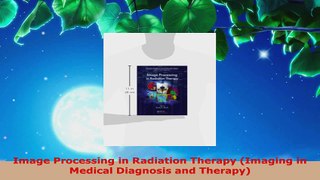 Download  Image Processing in Radiation Therapy Imaging in Medical Diagnosis and Therapy Ebook Online