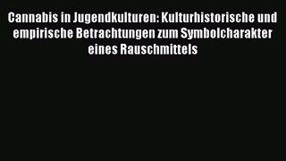 Cannabis in Jugendkulturen: Kulturhistorische und empirische Betrachtungen zum Symbolcharakter