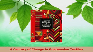Read  A Century of Change in Guatemalan Textiles EBooks Online