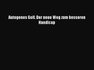 Autogenes Golf. Der neue Weg zum besseren Handicap Full Ebook