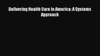Delivering Health Care In America: A Systems Approach [Read] Full Ebook