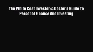 The White Coat Investor: A Doctor's Guide To Personal Finance And Investing [Download] Online
