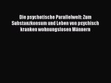 Die psychotische Parallelwelt: Zum Substanzkonsum und Leben von psychisch kranken wohnungslosen