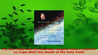 Read  My Son Todd and My Guardian Angels How I Learned to Cope With the Death of My Only Child PDF Online