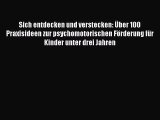 Sich entdecken und verstecken: Über 100 Praxisideen zur psychomotorischen Förderung für Kinder