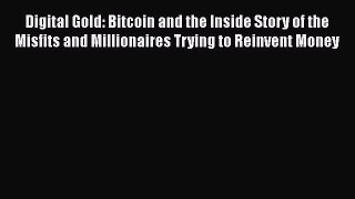 Digital Gold: Bitcoin and the Inside Story of the Misfits and Millionaires Trying to Reinvent