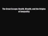 The Great Escape: Health Wealth and the Origins of Inequality [Read] Full Ebook