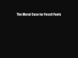 The Moral Case for Fossil Fuels [PDF Download] Online