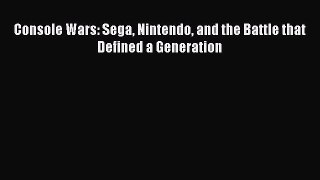 Console Wars: Sega Nintendo and the Battle that Defined a Generation [Download] Full Ebook