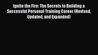 Ignite the Fire: The Secrets to Building a Successful Personal Training Career (Revised Updated
