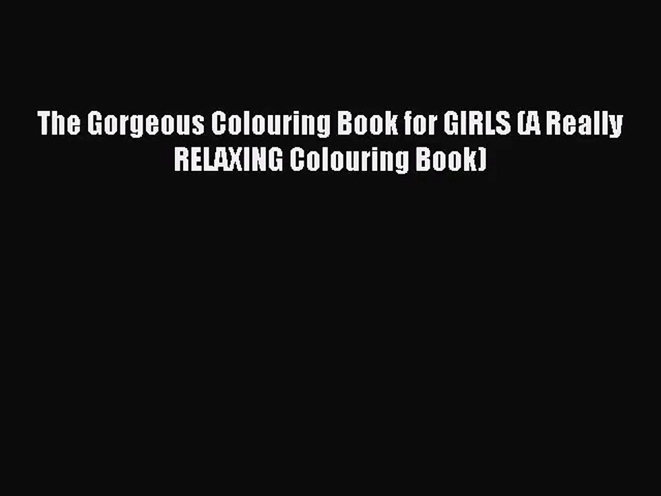 The Gorgeous Colouring Book for GIRLS (A Really RELAXING Colouring Book) [PDF] Full Ebook