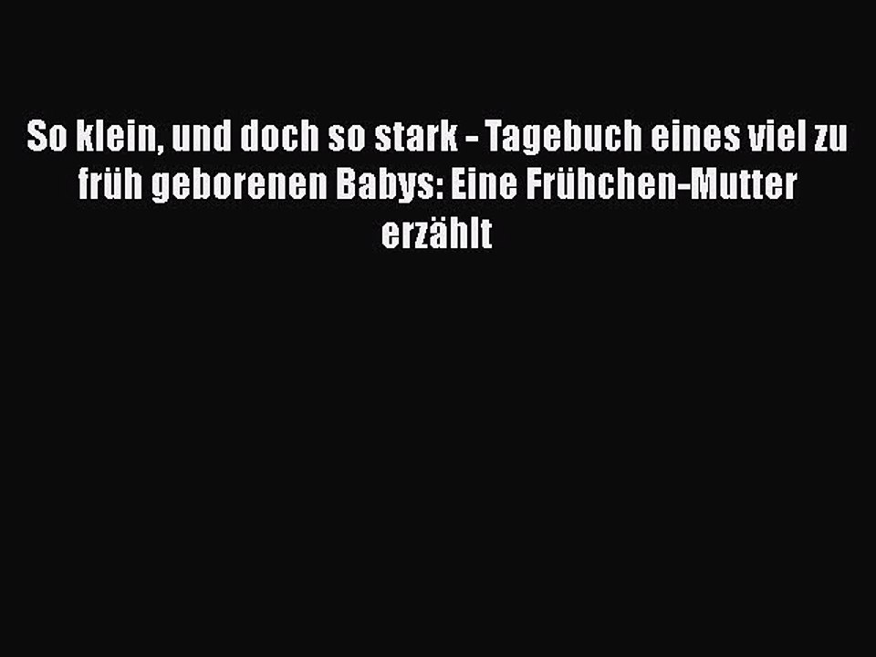 So klein und doch so stark - Tagebuch eines viel zu früh geborenen Babys: Eine Frühchen-Mutter