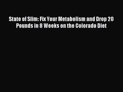 State of Slim: Fix Your Metabolism and Drop 20 Pounds in 8 Weeks on the Colorado Diet [Download]