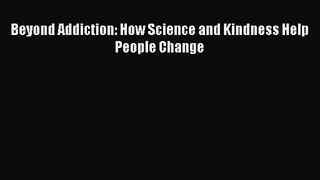 Beyond Addiction: How Science and Kindness Help People Change [PDF Download] Full Ebook