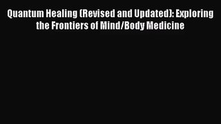Quantum Healing (Revised and Updated): Exploring the Frontiers of Mind/Body Medicine [Read]