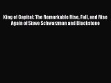 King of Capital: The Remarkable Rise Fall and Rise Again of Steve Schwarzman and Blackstone