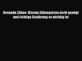 Gesunde Zähne: Warum Zähneputzen nicht genügt und richtige Ernährung so wichtig ist PDF Online