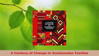 Read  A Century of Change in Guatemalan Textiles Ebook Free