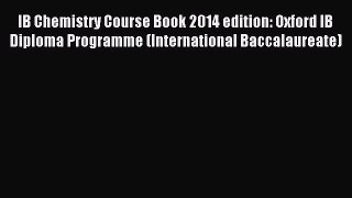 IB Chemistry Course Book 2014 edition: Oxford IB Diploma Programme (International Baccalaureate)