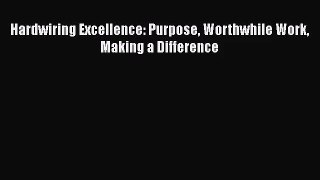 Hardwiring Excellence: Purpose Worthwhile Work Making a Difference [Download] Online