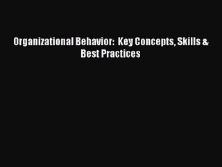 Organizational Behavior:  Key Concepts Skills & Best Practices [Read] Online