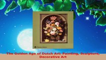 Read  The Golden Age of Dutch Art Painting Sculpture Decorative Art Ebook Free