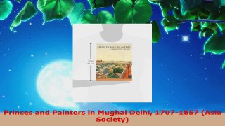 Read  Princes and Painters in Mughal Delhi 17071857 Asia Society PDF Online