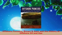 Download  Offshore Pioneers Brown  Root and the History of Offshore Oil and Gas Ebook Free
