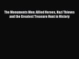 The Monuments Men: Allied Heroes Nazi Thieves and the Greatest Treasure Hunt in History [Read]