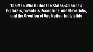 The Men Who United the States: America's Explorers Inventors Eccentrics and Mavericks and the